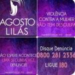 Campanha Agosto Lilás chama atenção para o combate a violência contra a mulher e a importância de denunciar o agressor.