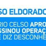 Caso Eldorado: Mário Celso aprovou e assinou operação que diz desconhecer